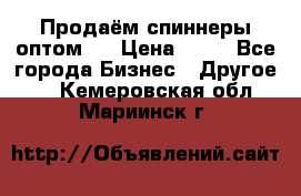 Продаём спиннеры оптом.  › Цена ­ 40 - Все города Бизнес » Другое   . Кемеровская обл.,Мариинск г.